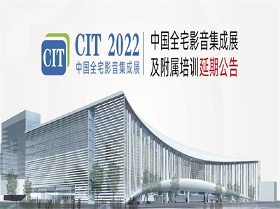 【通知】CIT 2022中国全宅影音集成展及附属培训延期公告